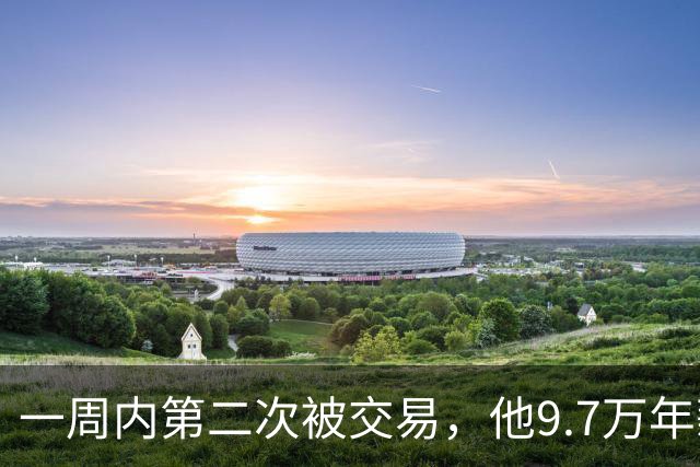 一周内第二次被交易，他9.7万年薪换来一个21岁8号秀