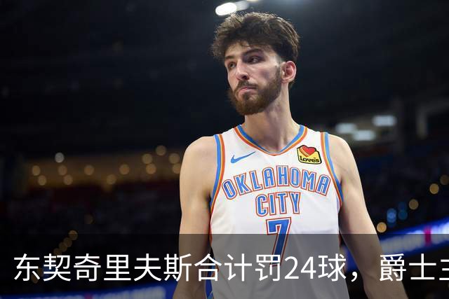 东契奇里夫斯合计罚24球，爵士主帅直言防守缺纪律性