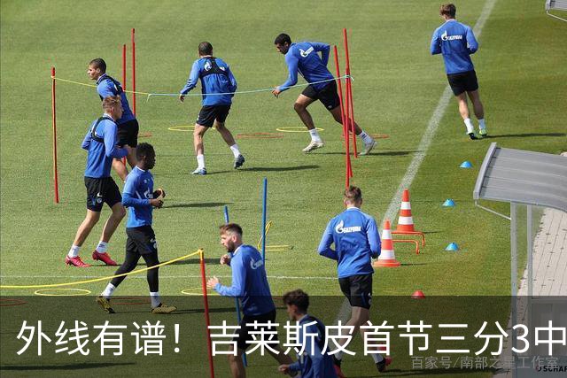 外线有谱！吉莱斯皮首节三分3中3贡献9分 正负值+8