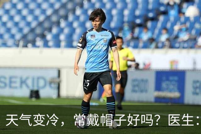 天气变冷，常戴帽子好吗？医生：过了70岁，戴帽子千万注意这几点