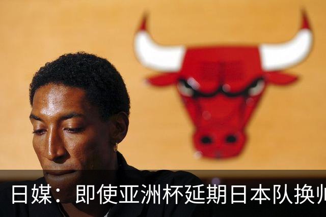 日媒：即使亚洲杯延期日本队换帅计划不变，大岩刚仍会接替森保一