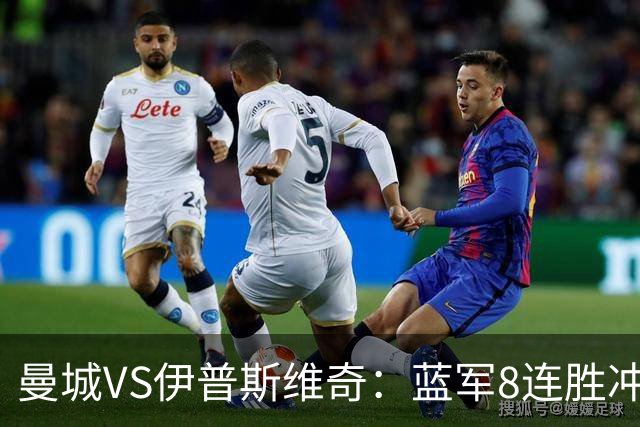 曼城VS伊普斯维奇：蓝军8连胜冲击，升班马难阻夺冠路