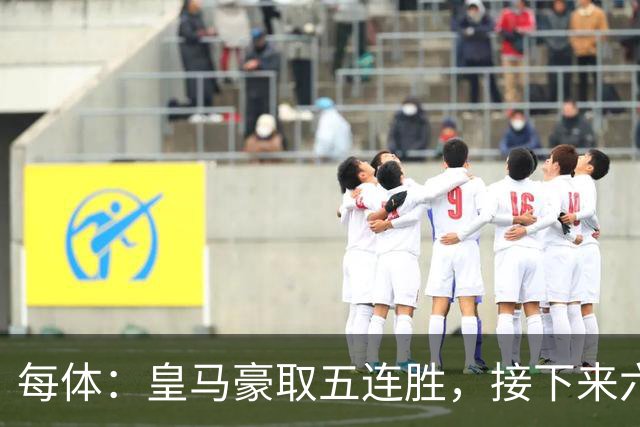 每体：皇马豪取五连胜，接下来六天连战三个客场