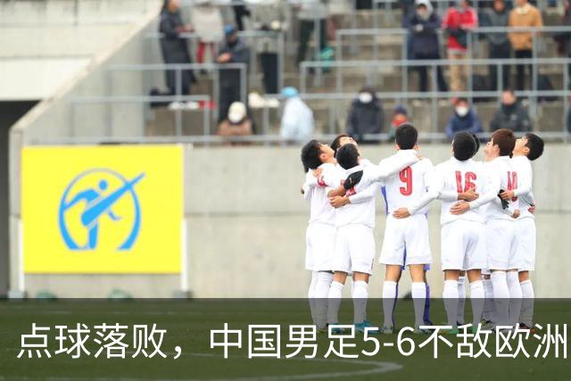 点球落败，中国男足5-6不敌欧洲劲旅，无缘U15世界杯4连胜，获得第50名