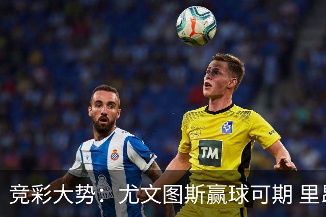 竞彩大势：尤文图斯赢球可期 里昂客战不败