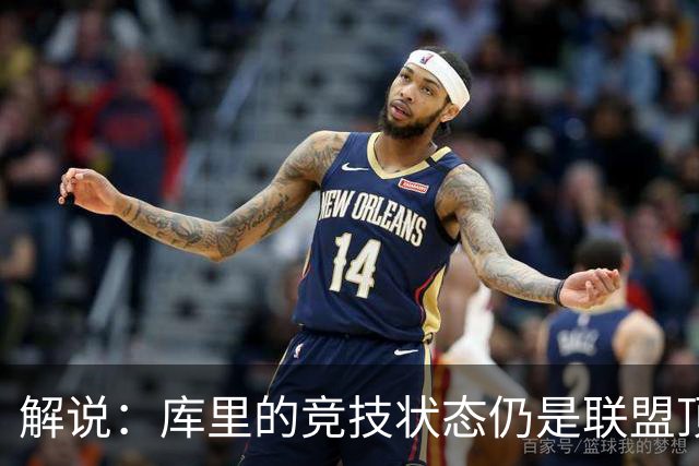 解说：库里的竞技状态仍是联盟顶尖水平 法拉利老了依旧是法拉利