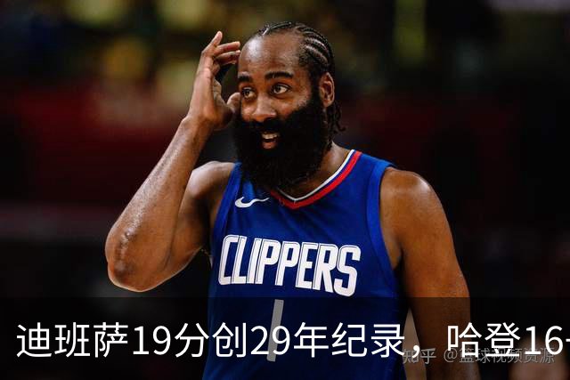 迪班萨19分创29年纪录，哈登16+6探花郎5三分，骑士送奇才17连败