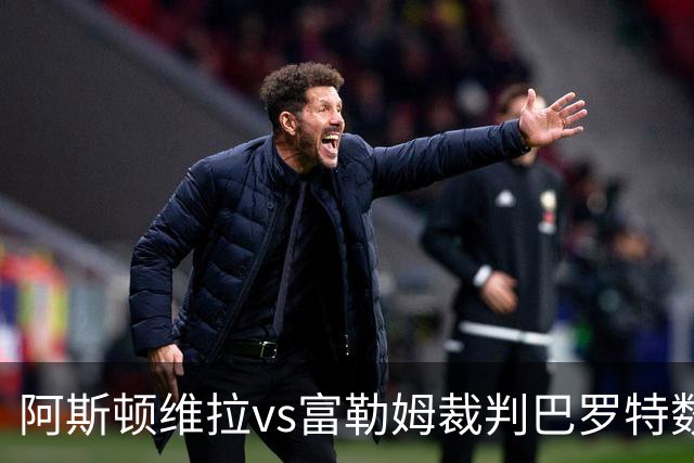 阿斯顿维拉vs富勒姆裁判巴罗特数据：近20场0红73黄3点