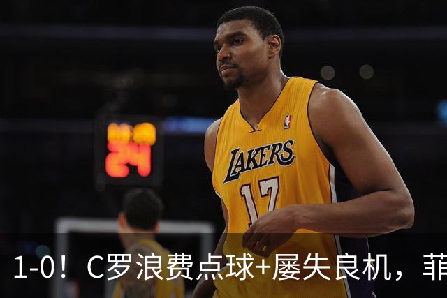 1-0！C罗浪费点球+屡失良机，菲利克斯救主，胜利豪取3连胜