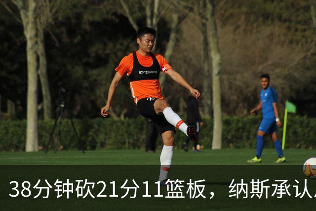 38分钟砍21分11篮板，纳斯承认恩比德出场时间超预期